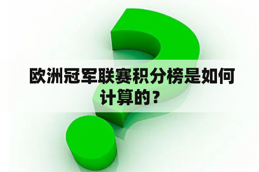  欧洲冠军联赛积分榜是如何计算的？