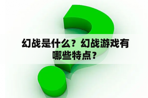  幻战是什么？幻战游戏有哪些特点？