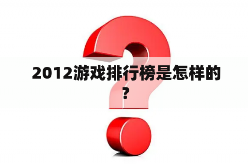  2012游戏排行榜是怎样的？