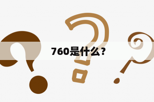  760是什么？