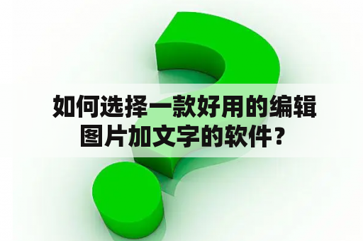  如何选择一款好用的编辑图片加文字的软件？