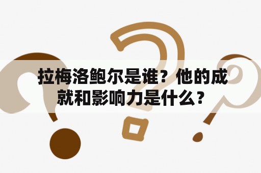  拉梅洛鲍尔是谁？他的成就和影响力是什么？