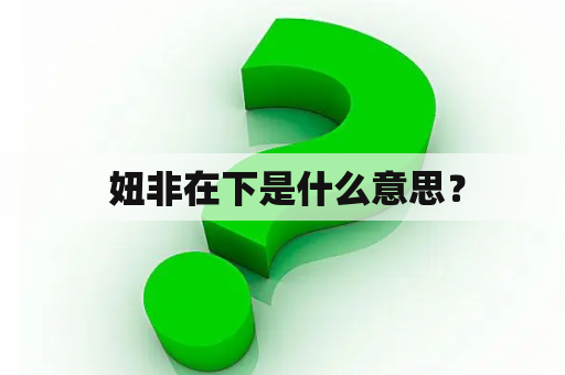  妞非在下是什么意思？