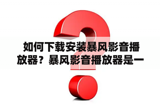  如何下载安装暴风影音播放器？暴风影音播放器是一款功能强大的多媒体播放器，支持各种格式的音视频文件播放。如果你想在电脑上观看高清电影、听音乐、看电视剧等，那么暴风影音是一个不错的选择。那么如何下载安装暴风影音呢？以下是详细步骤：