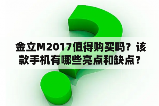  金立M2017值得购买吗？该款手机有哪些亮点和缺点？