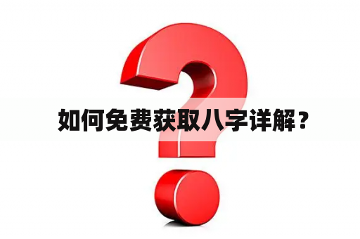  如何免费获取八字详解？