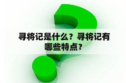  寻将记是什么？寻将记有哪些特点？