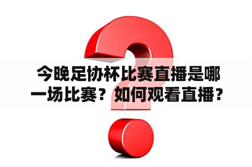  今晚足协杯比赛直播是哪一场比赛？如何观看直播？