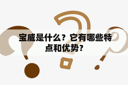  宝威是什么？它有哪些特点和优势？