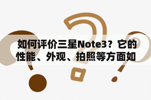  如何评价三星Note3？它的性能、外观、拍照等方面如何？