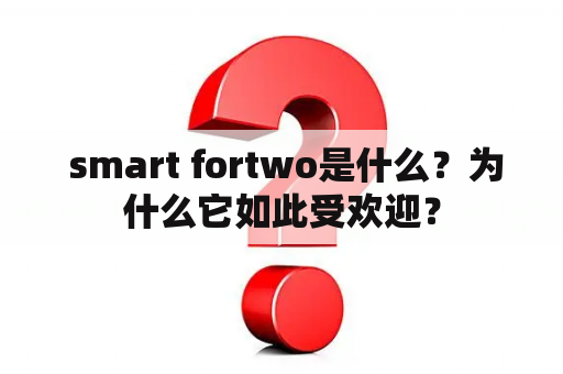  smart fortwo是什么？为什么它如此受欢迎？