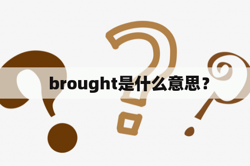   brought是什么意思？