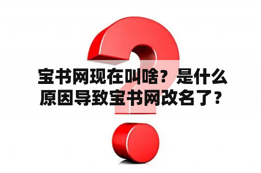  宝书网现在叫啥？是什么原因导致宝书网改名了？