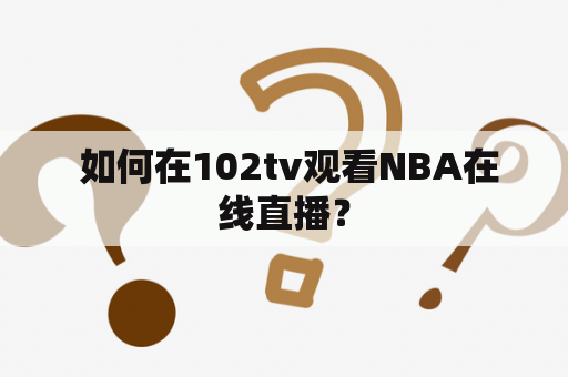  如何在102tv观看NBA在线直播？