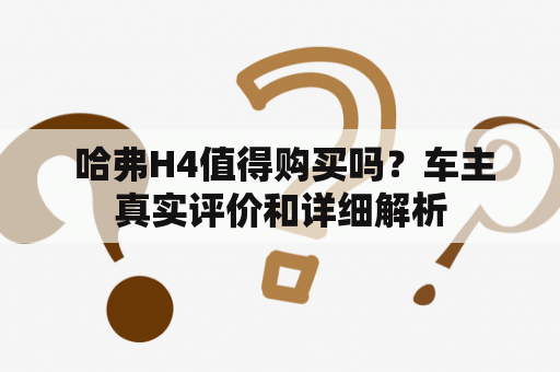  哈弗H4值得购买吗？车主真实评价和详细解析