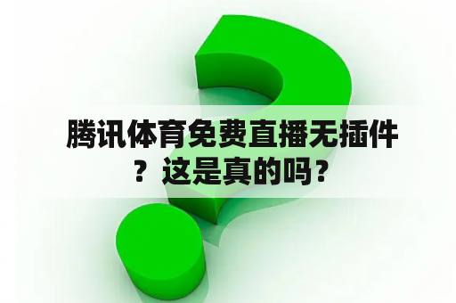  腾讯体育免费直播无插件？这是真的吗？