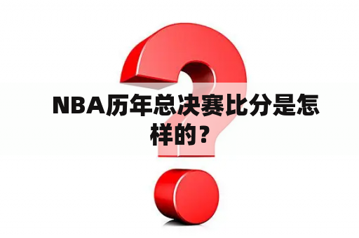   NBA历年总决赛比分是怎样的？