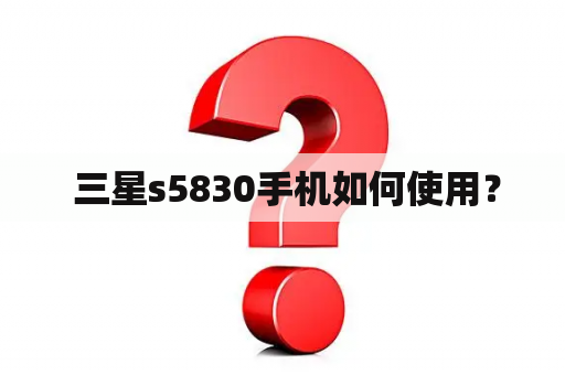  三星s5830手机如何使用？