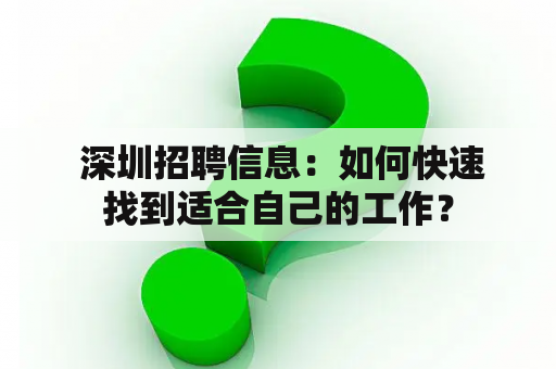  深圳招聘信息：如何快速找到适合自己的工作？