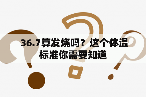  36.7算发烧吗？这个体温标准你需要知道