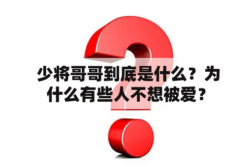  少将哥哥到底是什么？为什么有些人不想被爱？