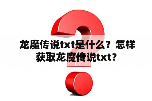  龙魔传说txt是什么？怎样获取龙魔传说txt？