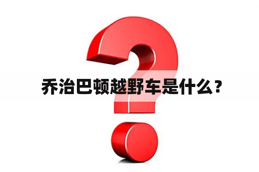  乔治巴顿越野车是什么？