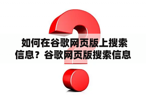  如何在谷歌网页版上搜索信息？谷歌网页版搜索信息查询