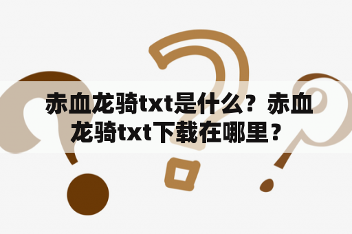  赤血龙骑txt是什么？赤血龙骑txt下载在哪里？