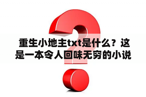  重生小地主txt是什么？这是一本令人回味无穷的小说！