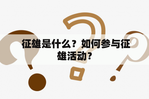  征雄是什么？如何参与征雄活动？