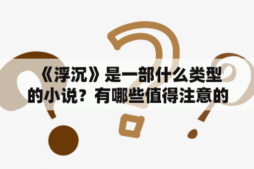  《浮沉》是一部什么类型的小说？有哪些值得注意的地方？