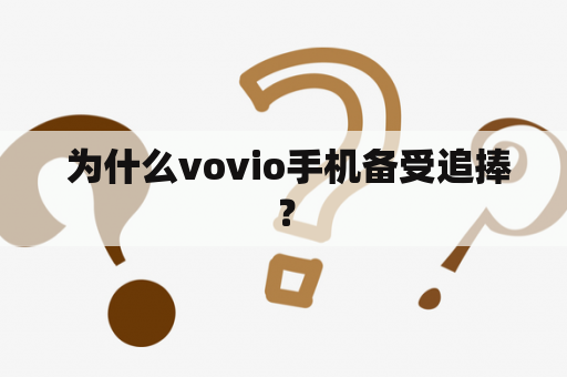  为什么vovio手机备受追捧？