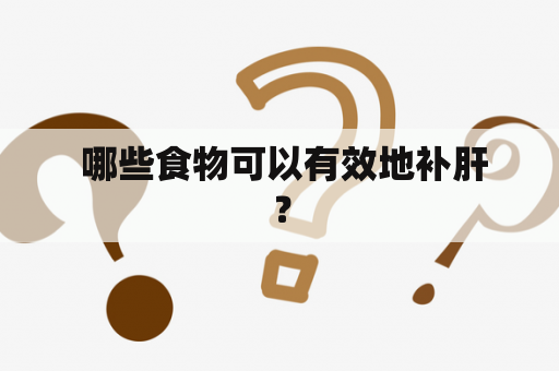  哪些食物可以有效地补肝？