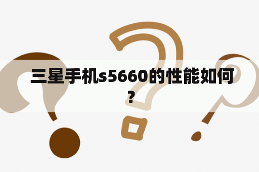  三星手机s5660的性能如何？