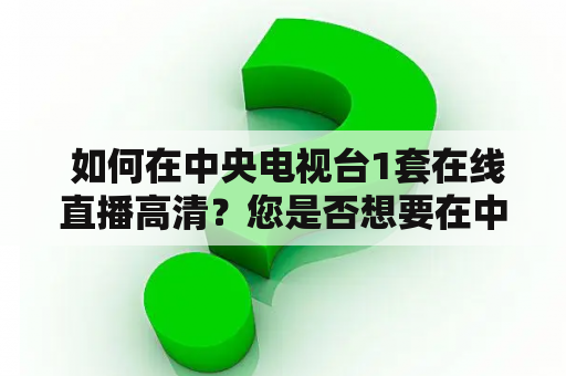  如何在中央电视台1套在线直播高清？您是否想要在中央电视台1套观看最新、最热门的电视节目？现在，您可以通过在线直播高清的方式来实现这个愿望。中央电视台1套在线直播高清是一种最新的技术，可以让您在任何地方观看电视节目，而且画面质量非常高。