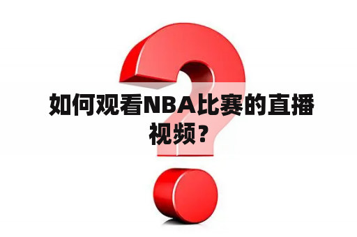  如何观看NBA比赛的直播视频？