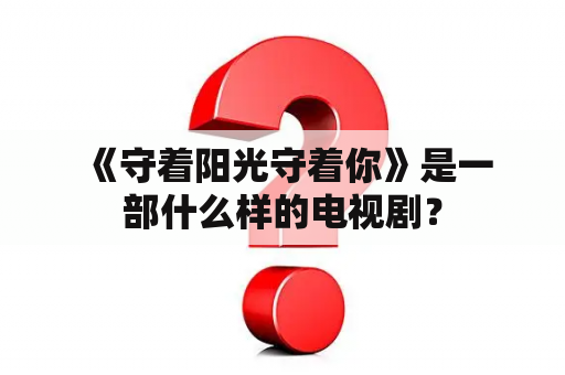  《守着阳光守着你》是一部什么样的电视剧？