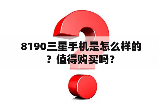  8190三星手机是怎么样的？值得购买吗？