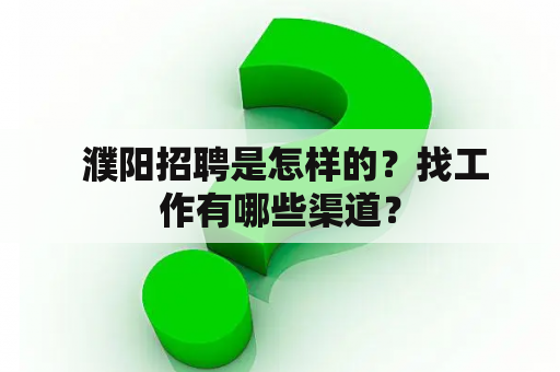  濮阳招聘是怎样的？找工作有哪些渠道？