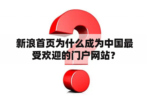  新浪首页为什么成为中国最受欢迎的门户网站？