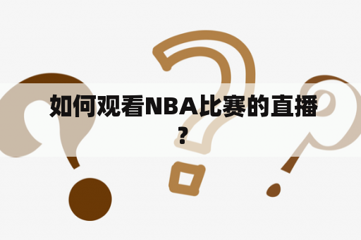  如何观看NBA比赛的直播？