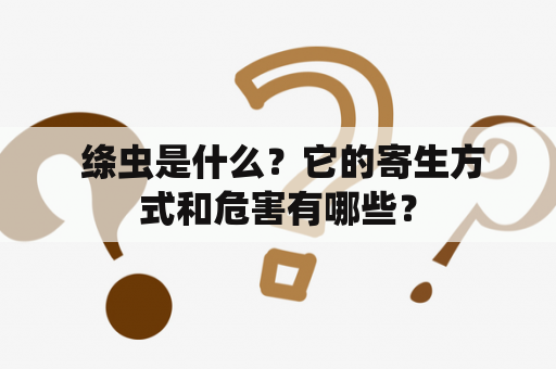  绦虫是什么？它的寄生方式和危害有哪些？