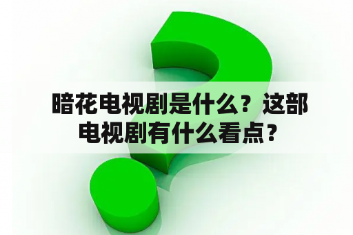  暗花电视剧是什么？这部电视剧有什么看点？