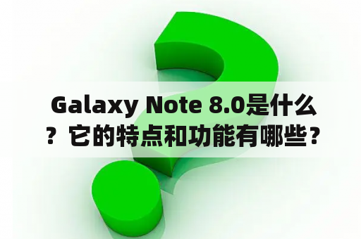  Galaxy Note 8.0是什么？它的特点和功能有哪些？