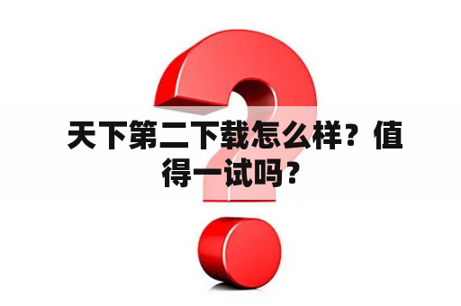  天下第二下载怎么样？值得一试吗？