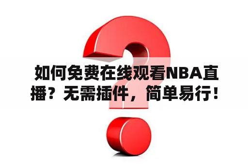  如何免费在线观看NBA直播？无需插件，简单易行！