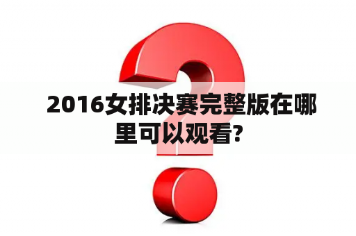  2016女排决赛完整版在哪里可以观看?