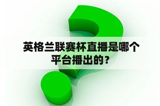  英格兰联赛杯直播是哪个平台播出的？