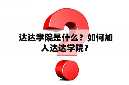  达达学院是什么？如何加入达达学院？